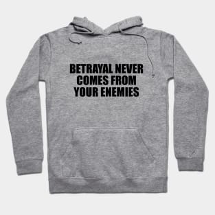 Betrayal never comes from your enemies Hoodie